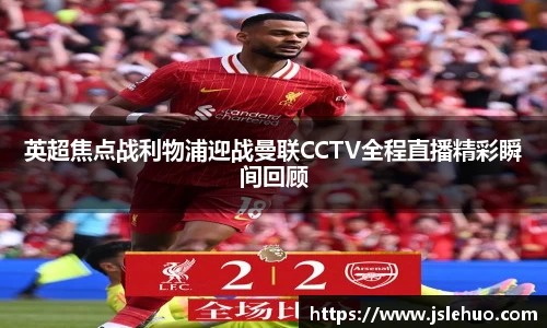 英超焦点战利物浦迎战曼联CCTV全程直播精彩瞬间回顾